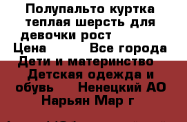 Полупальто куртка теплая шерсть для девочки рост 146-155 › Цена ­ 450 - Все города Дети и материнство » Детская одежда и обувь   . Ненецкий АО,Нарьян-Мар г.